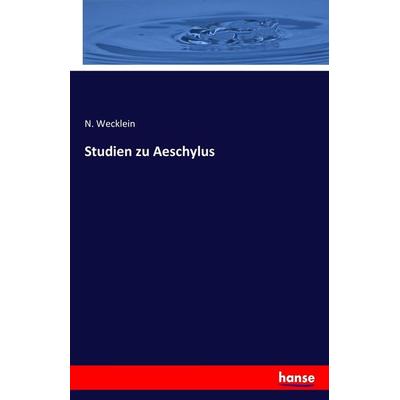 Studien zu Aeschylus, Taschenbuch von N. Wecklein, Hansebooks, 978-3-7433-0696-7