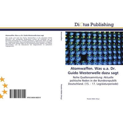 Atomwaffen. Was u.a. Dr. Guido Westerwelle dazu sagt, Taschenbuch von , Dictus Publishing, 978-3-8454-5825-0