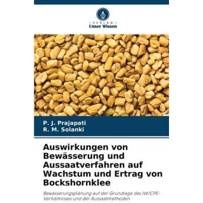 Auswirkungen von Bewässerung und Aussaatverfahren auf Wachstum und Ertrag von Bockshornklee, Taschenbuch von P. J. Prajapati,R. M. Solanki, Verlag