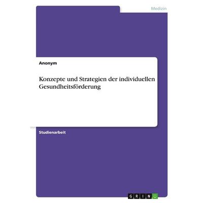 Konzepte und Strategien der individuellen Gesundheitsförderung, Taschenbuch von Anonymous, GRIN, 978-3-389-17293-3