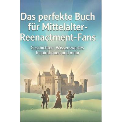 Das perfekte Buch für Mittelalter-Reenactment-Fans, Gebundene Ausgabe von Olivia Friedrich, BoD - Books on Demand, 978-3-695-37372-7