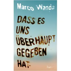 Dass es uns überhaupt gegeben hat, Belletristik von Marco Wanda