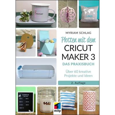Plotten mit dem CRICUT MAKER 3, Taschenbuch von Myriam Schlag, Mitp Verlags GmbH & Co.KG, 978-3-7475-0728-5