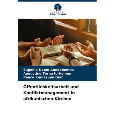 Öffentlichkeitsarbeit und Konfliktmanagement in afrikanischen Kirchen, Taschenbuch von Eugenia Doom Aondohemba,Augustine Terna Iorhemen,Peace Kumasuun