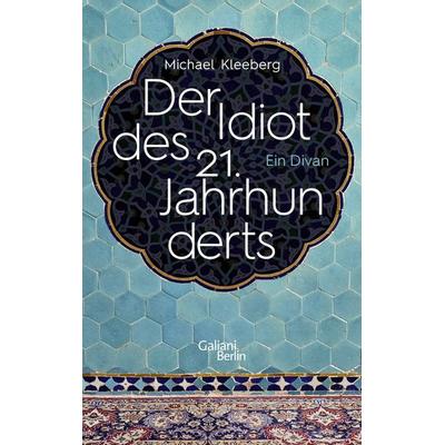 Der Idiot des 21. Jahrhunderts, Gebundene Ausgabe von Michael Kleeberg, Galiani Berlin ein Imprint von Kiepenheuer & Witsch
