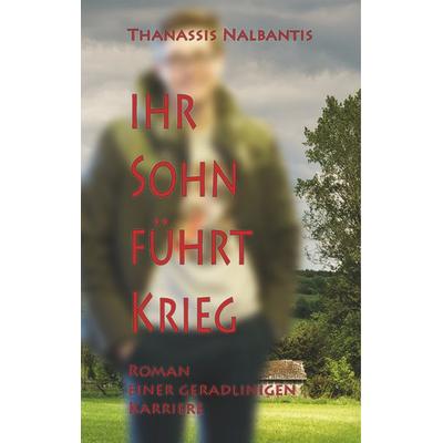 Ihr Sohn führt Krieg - Roman einer geradlinigen Karriere, Gebundene Ausgabe von Thanassis Nalbantis, Twentysix, 978-3-7407-4450-2