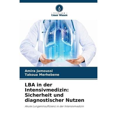 LBA in der Intensivmedizin: Sicherheit und diagnostischer Nutzen, Taschenbuch von Amira Jamoussi,Takoua Merhebene, Verlag Unser Wissen,