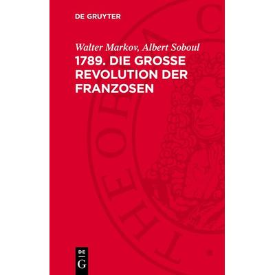 1789. Die Große Revolution der Franzosen, Gebundene Ausgabe von Walter Markov,Albert Soboul, De Gruyter, 978-3-11-276828-0