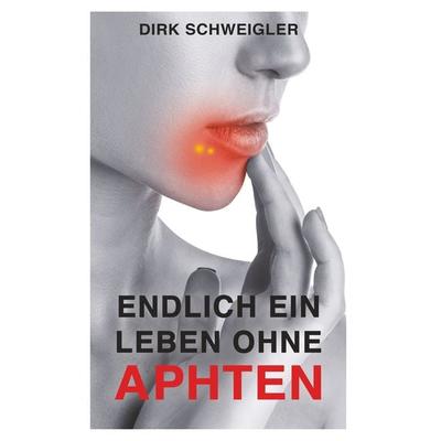 Endlich ein Leben ohne Aphten, Taschenbuch von Dirk Schweigler, BoD – Books on Demand