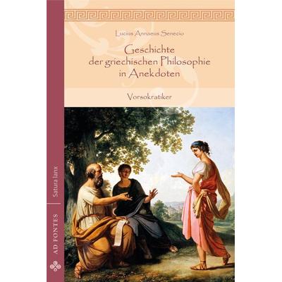 Geschichte der griechischen Philosophie in Anekdoten, Taschenbuch von Lucius Annaeus Senecio, Ad Fontes Klassikerverlag, 978-3-945924-08-2
