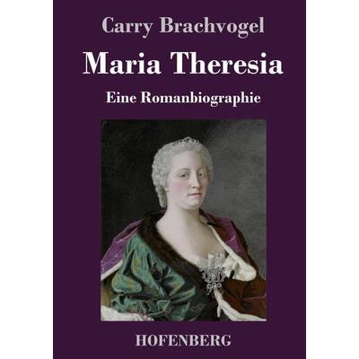 Maria Theresia, Gebundene Ausgabe von Carry Brachvogel, Hofenberg, 978-3-7437-1487-8