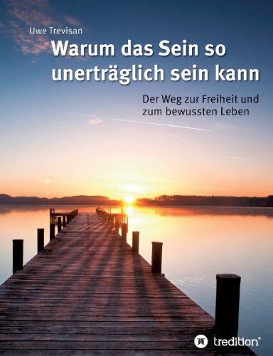 Uwe Trevisan - Warum das Sein so unerträglich sein kann: Der Weg zur Freiheit und zum bewussten Leben - Preis vom 09.10.2026 07:28:09 h