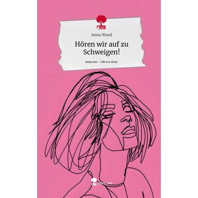 Hören wir auf zu Schweigen!. Life is a Story - story.one, Gebundene Ausgabe von Anna Wood, Story.one publishing, 978-3-7108-7205-1