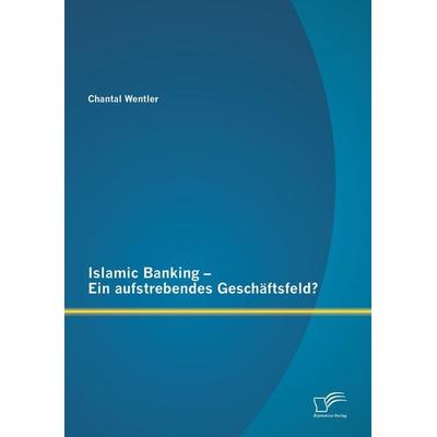 Islamic Banking - Ein aufstrebendes Geschäftsfeld?, Taschenbuch von Chantal Wentler, Diplomica Verlag GmbH, 978-3-95850-869-9