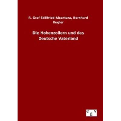 Die Hohenzollern und das Deutsche Vaterland, Gebundene Ausgabe von R. Graf Kugler Stillfried-Alcantara, Europäischer Geschichtsverlag,