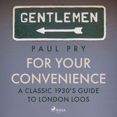 For Your Convenience - A CLASSIC 1930'S GUIDE TO LONDON LOOS - Paul Pry, Audio, 9788728024683