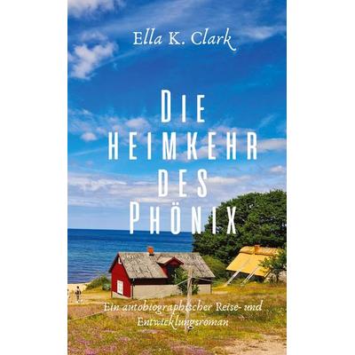 Die Heimkehr des Phönix, Taschenbuch von Ella K. Clark, Tredition, 978-3-384-99119-5