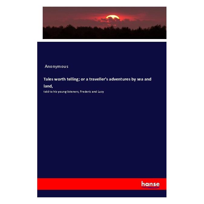 Hansebooks Tales worth telling or a traveller's adventures by sea and land (Englisch, Softcover, Anonymous) (56007313)