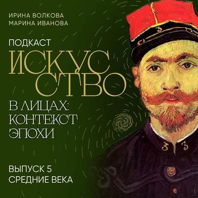 Podkast 'Iskusstvo v litsakh: kontekst epokhi'. Vypusk 5. Sredniye veka - Irina Volkova,Marina Ivanova, Audio, 9785041975067