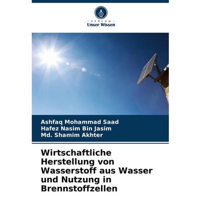 Wirtschaftliche Herstellung von Wasserstoff aus Wasser und Nutzung in Brennstoffzellen, Taschenbuch von Ashfaq Mohammad Saad,Hafez Nasim Bin Jasim,Md.