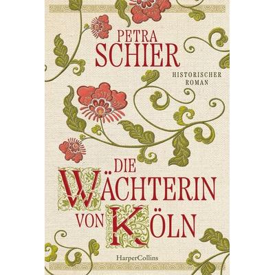 Die Wächterin von Köln, Taschenbuch von Petra Schier, HarperCollins Taschenbuch, 978-3-365-00829-4