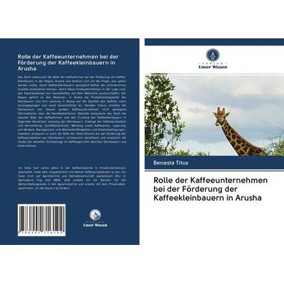 Rolle der Kaffeeunternehmen bei der Förderung der Kaffeekleinbauern in Arusha, Taschenbuch von Benesta Titus, Verlag Unser Wissen, 978-620-2-71619-2
