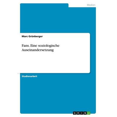 Fans. Eine soziologische Auseinandersetzung, Taschenbuch von Marc Grünberger, GRIN, 978-3-656-91440-2