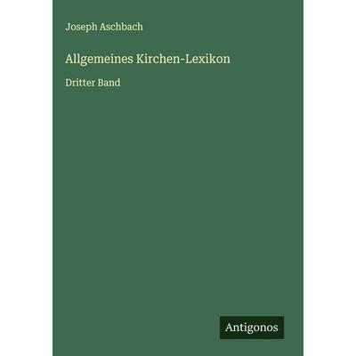 Allgemeines Kirchen-Lexikon, Gebundene Ausgabe von Joseph Aschbach, Antigonos Verlag, 978-3-563-49825-5