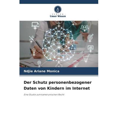Der Schutz personenbezogener Daten von Kindern im Internet, Taschenbuch von Ndjie Ariane Monica, Verlag Unser Wissen, 978-620-9-89907-2