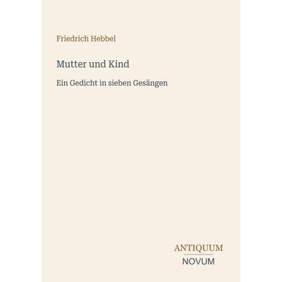Mutter und Kind, Taschenbuch von Friedrich Hebbel, Antiquum Novum Verlag, 978-3-387-47237-0