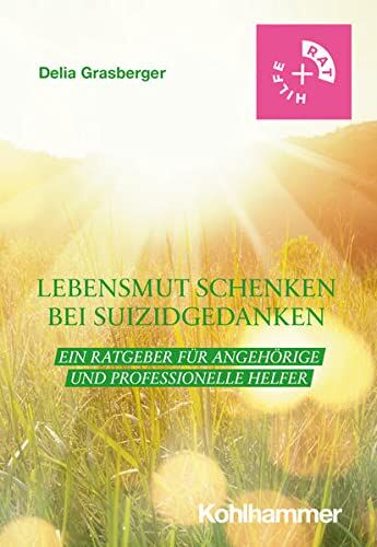 Delia Grasberger - Lebensmut schenken bei Suizidgedanken: Ein Ratgeber für Angehörige und professionelle Helfer (Rat + Hilfe) - Preis vom 09.10.2026 07:28:09 h