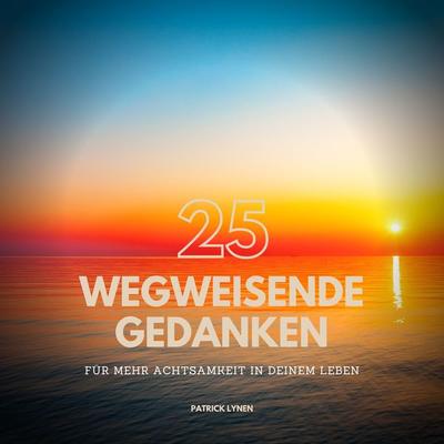 ACHTSAMKEIT: 25 wegweisende Gedanken für mehr Achtsamkeit in Deinem Leben - Patrick Lynen, Audio, 4064066947491