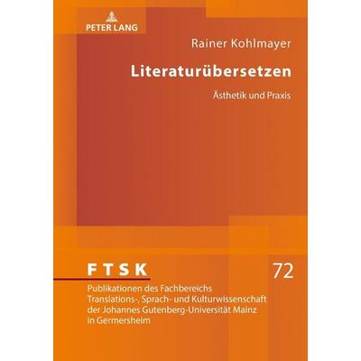 Literaturübersetzen, Gebundene Ausgabe von Rainer Kohlmayer, Peter Lang GmbH, Internationaler Verlag der Wissenschaften, 978-3-631-79137-0