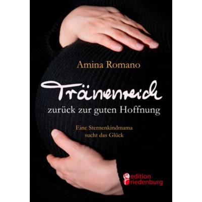 Tränenreich zurück zur guten Hoffnung - Eine Sternenkindmama sucht das Glück, Taschenbuch von Amina Romano, Edition riedenburg e.U., 978-3-902943-97-2