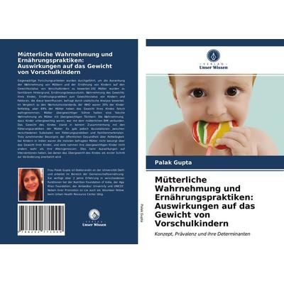 Mütterliche Wahrnehmung und Ernährungspraktiken: Auswirkungen auf das Gewicht von Vorschulkindern, Taschenbuch von Palak Gupta, Verlag Unser Wissen,