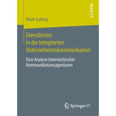 Dienstleister in der integrierten Unternehmenskommunikation, Taschenbuch von Mark Joainig, Springer Fachmedien Wiesbaden GmbH, 978-3-658-05393-2