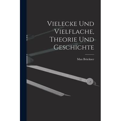 Vielecke und Vielflache, Theorie und Geschichte, Taschenbuch von Max Brückner, Legare Street Press, 978-1-01-554671-4