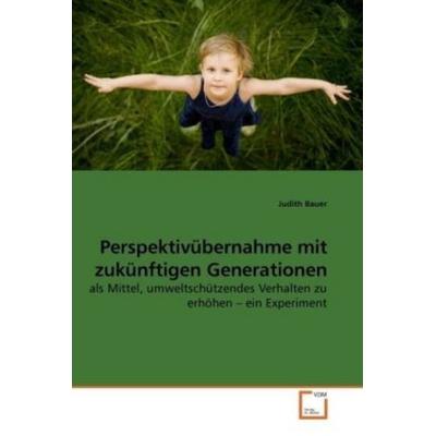 Bauer, J: Perspektivübernahme mit zukünftigen Generationen, Taschenbuch von Judith Bauer, VDM, 978-3-639-18548-5