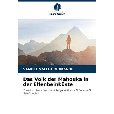 Das Volk der Mahouka in der Elfenbeinküste, Taschenbuch von Samuel Vallet DIOMANDE, Verlag Unser Wissen, 978-620-9-14707-4