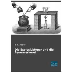 Die Explosivkörper und die Feuerwerkerei, Fachbücher von E. v. Meyer, E v Meyer