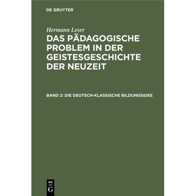 Die deutsch-klassische Bildungsidee, Gebundene Ausgabe von Hermann Leser, De Gruyter Oldenbourg, 978-3-486-75666-1