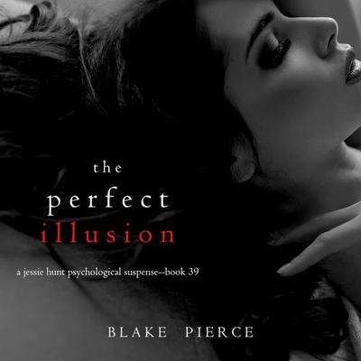 The Perfect Illusion (A Jessie Hunt Psychological Suspense Thriller—Book Thirty-Nine) - Blake Pierce, Audio, 9798894821795