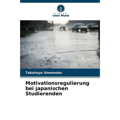 Motivationsregulierung bei japanischen Studierenden, Taschenbuch von Takatoyo Umemoto, Verlag Unser Wissen, 978-620-2-33301-6