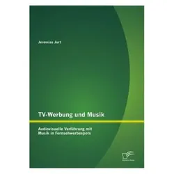TV-Werbung und Musik: Audiovisuelle Verführung mit Musik in Fernsehwerbespots, Fachbücher von Jeremias Jurt