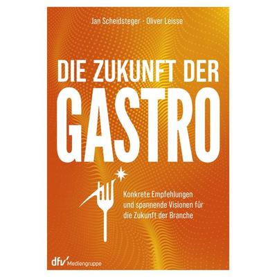 Die Zukunft der Gastro, Taschenbuch von Jan Scheidsteger,Oliver Leisse, Deutscher Fachverlag, 978-3-86641-359-7