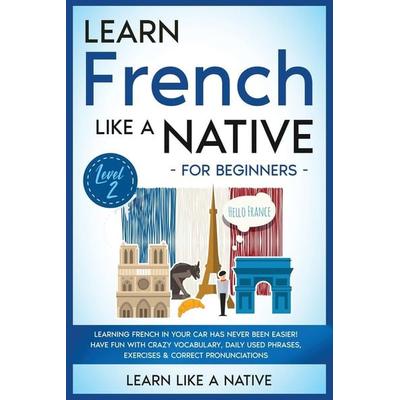 Learn French Like a Native for Beginners - Level 2, Taschenbuch von Learn Like A. Native, Learn Like A Native, 978-1-913907-64-8