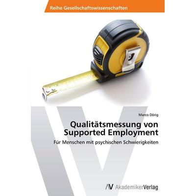 Qualitätsmessung von Supported Employment, Taschenbuch von Marco Dörig, AV Akademikerverlag, 978-3-639-49732-8