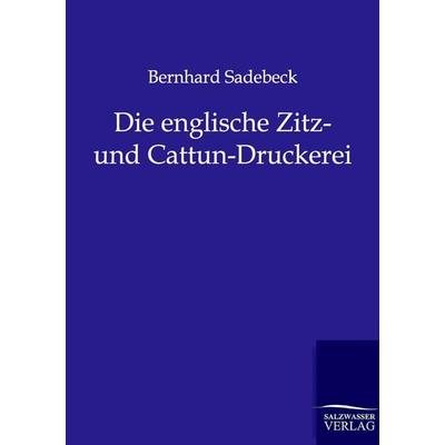 Die englische Zitz- und Cattun-Druckerei, Taschenbuch von Bernhard Sadebeck, Salzwasser, 978-3-86444-381-7