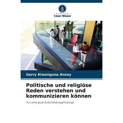 Politische und religiöse Reden verstehen und kommunizieren können, Taschenbuch von Gerry Kiwanguna Ansoy, Verlag Unser Wissen, 978-620-9-27554-8