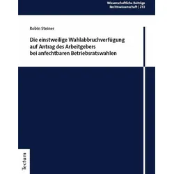 Die einstweilige Wahlabbruchverfügung auf Antrag des Arbeitgebers bei anfechtbaren Betriebsrats, Fachbücher von Robin Steiner